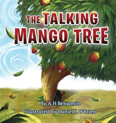  The Magic Talking Mango Tree!  A Timeless Tale Exploring Themes of Greed and Generosity